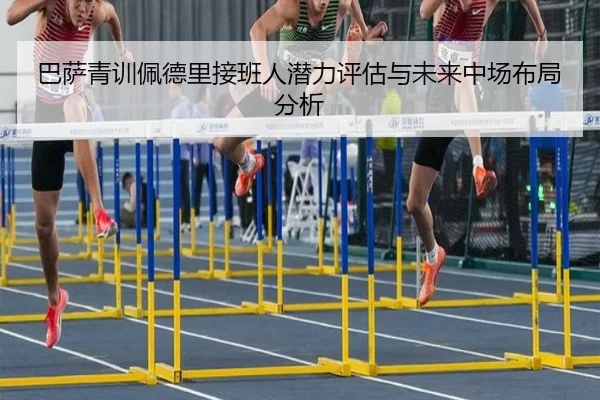 巴萨青训佩德里接班人潜力评估与未来中场布局分析